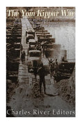 The Yom Kippur War: The History and Legacy of the 1973 Arab-Israeli War and Its Impact on the Middle East Peace Process - Paperback
