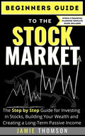 Beginners Guide to the Stock Market: The Simple Step by Step Guide for Investing in Stocks, Building Your Wealth and Creating a Long-Term Passive Inco - Paperback