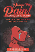 Damn The Pain!: Love, Life, and Lord - Paperback