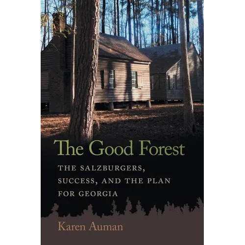 The Good Forest: The Salzburgers, Success, and the Plan for Georgia - Paperback