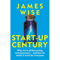 Start-Up Century: Why We're All Becoming Entrepreneurs - And How to Make It Work for Everyone - Hardcover