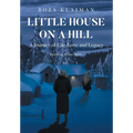 Little House on a Hill: A Journey of Life, Love and Legacy: Based on a True Story - Hardcover