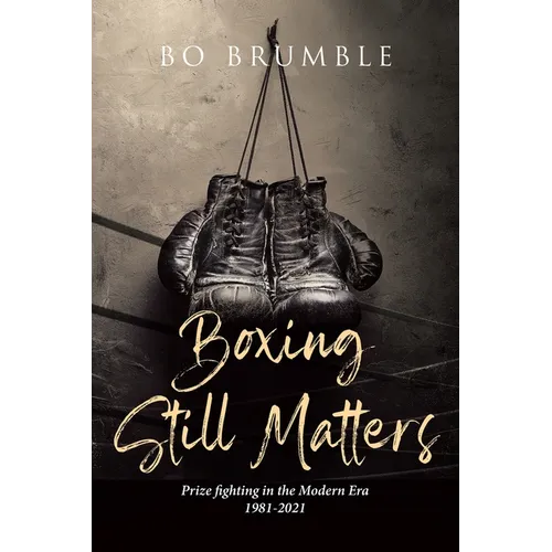 Boxing Still Matters: Prize fighting in the Modern Era 1981-2021 - Paperback