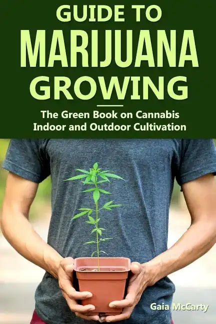 Guide to Marijuana Growing: The Green Book on Cannabis Indoor and Outdoor Cultivation - Paperback