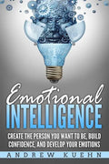 Emotional Intelligence: : Create the Person You Want to be, Build Confidence, and Develop Your Emotions - Paperback