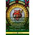 The Faith of Our Fathers: The Catholic Church, Its History, Ceremony of Mass, Saints and Papal Authority - Paperback