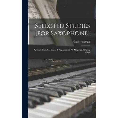 Selected Studies [for Saxophone]: Advanced Etudes, Scales & Arpeggios in All Major and Minor Keys - Hardcover
