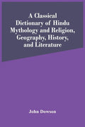 A Classical Dictionary Of Hindu Mythology And Religion, Geography, History, And Literature - Paperback