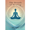 The Breath of Healing: A Guide to Stress Relief and Clarity - Paperback