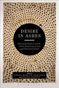 Desire in Ashes: Deconstruction, Psychoanalysis, Philosophy - Paperback
