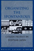 Organizing the Spontaneous: Citizen Protest in Postwar Japan - Paperback