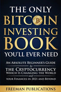 The Only Bitcoin Investing Book You'll Ever Need: An Absolute Beginner's Guide to the Cryptocurrency Which Is Changing the World and Your Finances in - Paperback