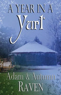 A Year in a Yurt: An Adventurous Memoir of Off-Grid Living Full of Practical Advice - Paperback