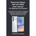 Samsung Galaxy A05 and A05S User manual For Beginners and Seniors: A comprehensive User Guide For Beginners and Seniors to explore the multifaceted ca - Paperback