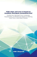 Faith, Hope, and Faith, Hope, and Love: A Journal on Unedited, Unscripted, Unclassified Grief: Finding Your Way Back From Loneliness, Hopelessness, an - Paperback