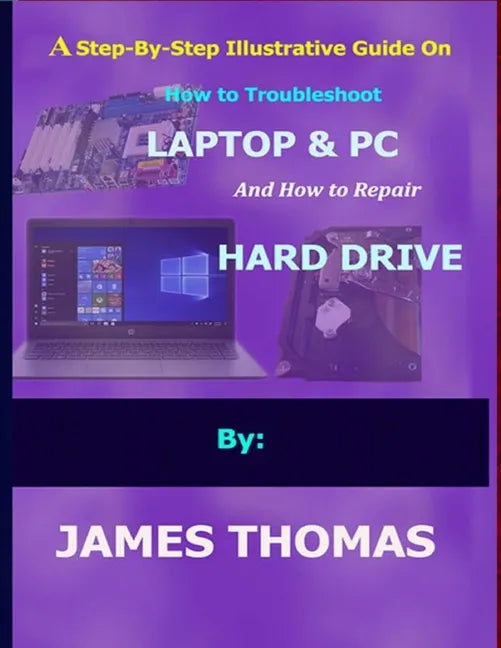 A step-by-step illustrative guide on how to troubleshoot Laptop and Pc: And how to repair hard drive - Paperback