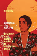 Changing the Subject: Feminist and Queer Politics in Neoliberal India - Paperback