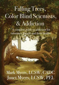 Falling Trees, Color Blind Scientists, and Addiction: A Complete Guide to Addiction for Substance Abusers and Their Families - Paperback