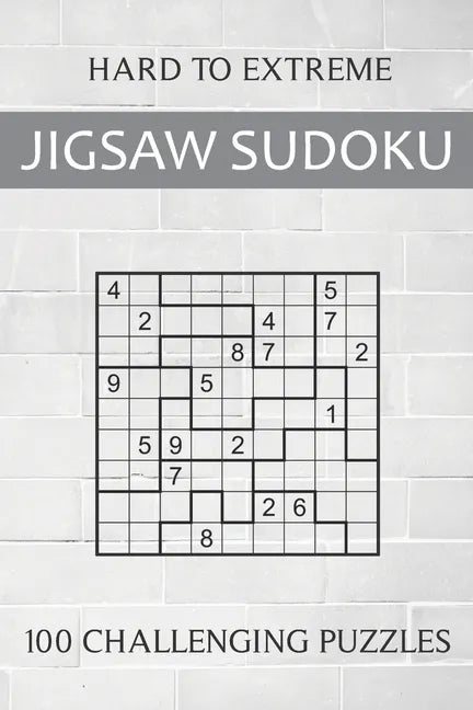 Hard to Extreme Jigsaw Sudoku - 100 Challenging Puzzles: Irregular Sudoku Puzzle Book for Adults - Extremely Difficult Sudoku Variant for Advanced Pla - Paperback