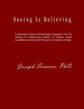 Seeing Is Believing: A Quantitative Study Of Posthypnotic Suggestion And The Altering Of Subconscious Beliefs To Enhance Visual Capabilitie - Paperback