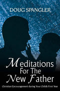 Meditations for the New Father: Christian Encouragement During Your Child's First Year - Paperback