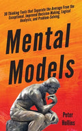 Mental Models: 30 Thinking Tools that Separate the Average From the Exceptional. Improved Decision-Making, Logical Analysis, and Problem-Solving. - Paperback