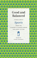 Good and Balanced: Stories about Sports from the Flannery O'Connor Award for Short Fiction - Paperback