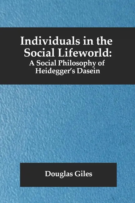Individuals in the Social Lifeworld: A Social Philosophy of Heidegger's Dasein - Paperback
