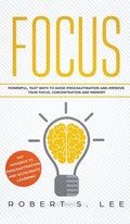 Focus: Powerful, Fast Ways to Avoid Procrastination and Improve Your Focus, Concentration and Memory - Hardcover