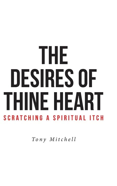 The Desires of Thine Heart-Scratching a Spiritual Itch - Hardcover