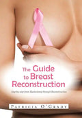 The Guide to Breast Reconstruction: Step-By-Step from Mastectomy Throug Reconstruction - Hardcover