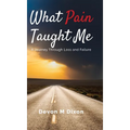 What Pain Taught Me: A Journey Through Loss and Failure - Hardcover