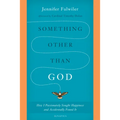 Something Other Than God: How I Passionately Sought Happiness and Accidentally Found It - Paperback