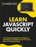 Learn JavaScript Quickly: A Complete Beginner's Guide to Learning JavaScript, Even If You're New to Programming - Paperback