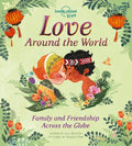 Lonely Planet Kids Love Around the World: Family and Friendship Around the World - Hardcover