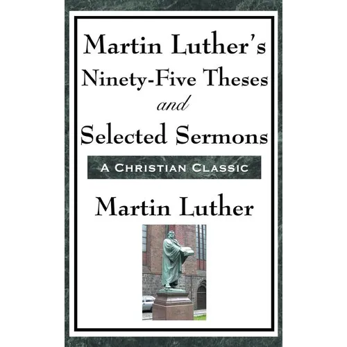 Martin Luther's Ninety-Five Theses and Selected Sermons - Hardcover