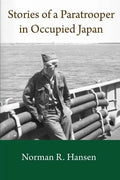 Stories of a Paratrooper in Occupied Japan: A Clerk and Paratrooper in the 11th Airborne Division in Sendai, Japan in 1946-47 after WW II. - Paperback