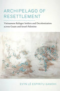 Archipelago of Resettlement: Vietnamese Refugee Settlers and Decolonization Across Guam and Israel-Palestine Volume 65 - Paperback