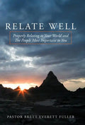 Relate Well: Properly Relating to Your World and the People Most Important to You - Hardcover