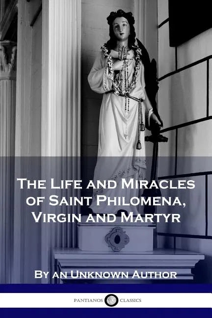 The Life and Miracles of Saint Philomena, Virgin and Martyr - Paperback