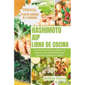 Libro de cocina AIP de Hashimoto: Las recetas curativas completas y el plan de acción de Hashimoto para controlar la salud de su tiroides - Paperback