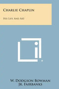 Charlie Chaplin: His Life and Art - Paperback