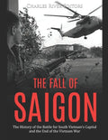 The Fall of Saigon: The History of the Battle for South Vietnam's Capital and the End of the Vietnam War - Paperback