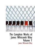 The Complete Works of James Whitcomb Riley Volume 1 - Hardcover