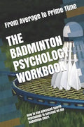 The Badminton Psychology Workbook: How to Use Advanced Sports Psychology to Succeed on the Badminton Court - Paperback