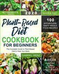 Plant-Based Diet Cookbook for Beginners: The Complete Guide to Plant-Based Diet to Heal Your Body- 100 Effortless Tasty Whole Food Recipes- A 4-Week K - Paperback