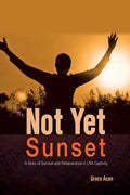 Not Yet Sunset: A Story of Survival and Perseverance in LRA Captivity - Paperback