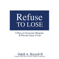 Refuse to Lose: 6 Ways to Overcome Obstacles & Win the Game of Life - Paperback