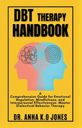 DBT Therapy Handbook: A Comprehensive Guide for Emotional Regulation, Mindfulness, and Interpersonal Effectiveness. Master Dialectical Behavior Therap - Paperback