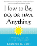 How to Be, Do, or Have Anything: A Practical Guide to Creative Empowerment - Paperback